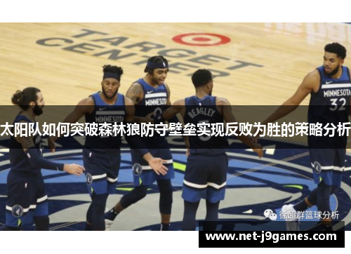 太阳队如何突破森林狼防守壁垒实现反败为胜的策略分析 太阳队如何突破森林狼防守壁垒实现反败为胜的策略分析