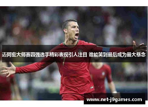 迈阿密大师赛四强选手精彩表现引人注目 谁能笑到最后成为最大悬念 迈阿密大师赛四强选手精彩表现引人注目 谁能笑到最后成为最大悬念
