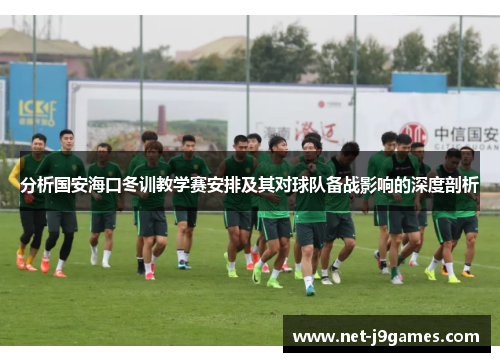 分析国安海口冬训教学赛安排及其对球队备战影响的深度剖析 分析国安海口冬训教学赛安排及其对球队备战影响的深度剖析