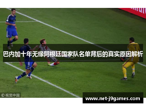 巴内加十年无缘阿根廷国家队名单背后的真实原因解析 巴内加十年无缘阿根廷国家队名单背后的真实原因解析