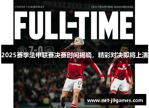 2025赛季法甲联赛决赛时间揭晓,精彩对决即将上演 2025赛季法甲联赛决赛时间揭晓,精彩对决即将上演