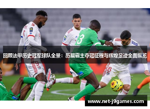 回顾法甲历史冠军球队全景：历届霸主夺冠征程与辉煌足迹全面纵览