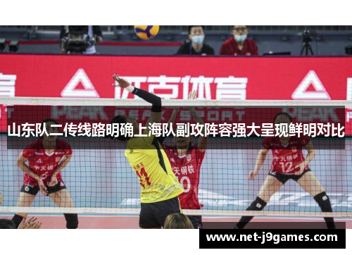 山东队二传线路明确上海队副攻阵容强大呈现鲜明对比