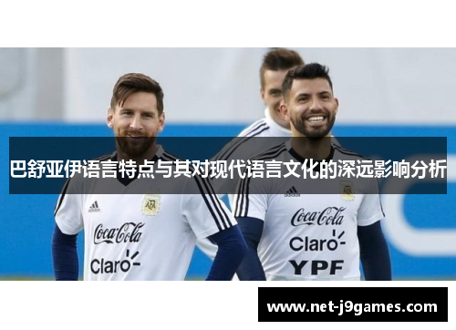 巴舒亚伊语言特点与其对现代语言文化的深远影响分析 巴舒亚伊语言特点与其对现代语言文化的深远影响分析