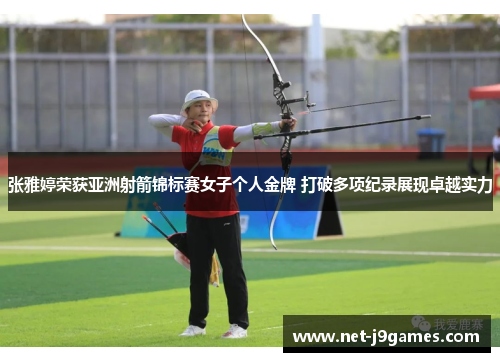 张雅婷荣获亚洲射箭锦标赛女子个人金牌 打破多项纪录展现卓越实力