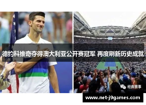 德约科维奇夺得澳大利亚公开赛冠军 再度刷新历史成就