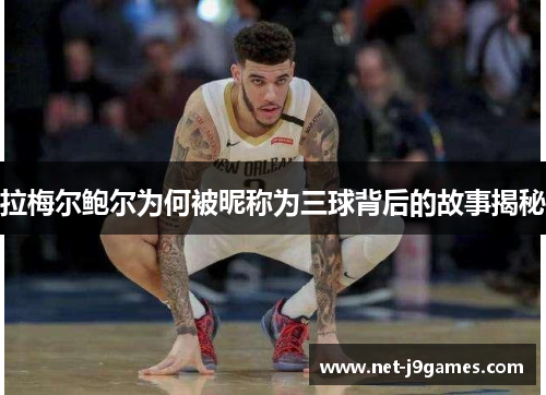 拉梅尔鲍尔为何被昵称为三球背后的故事揭秘 拉梅尔鲍尔为何被昵称为三球背后的故事揭秘